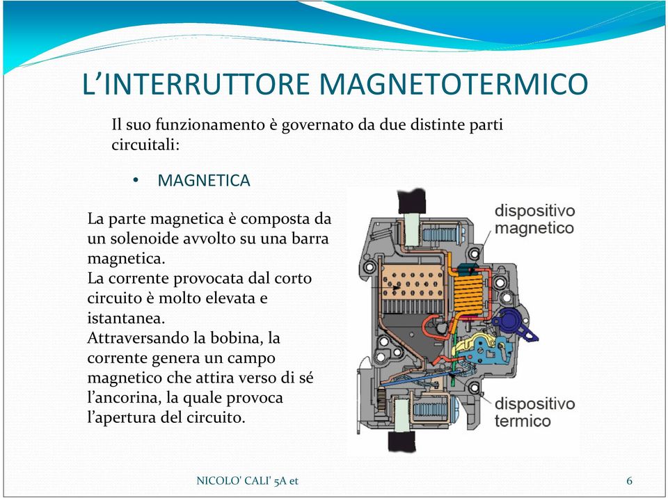 La corrente provocata dal corto circuito è molto elevata e istantanea.