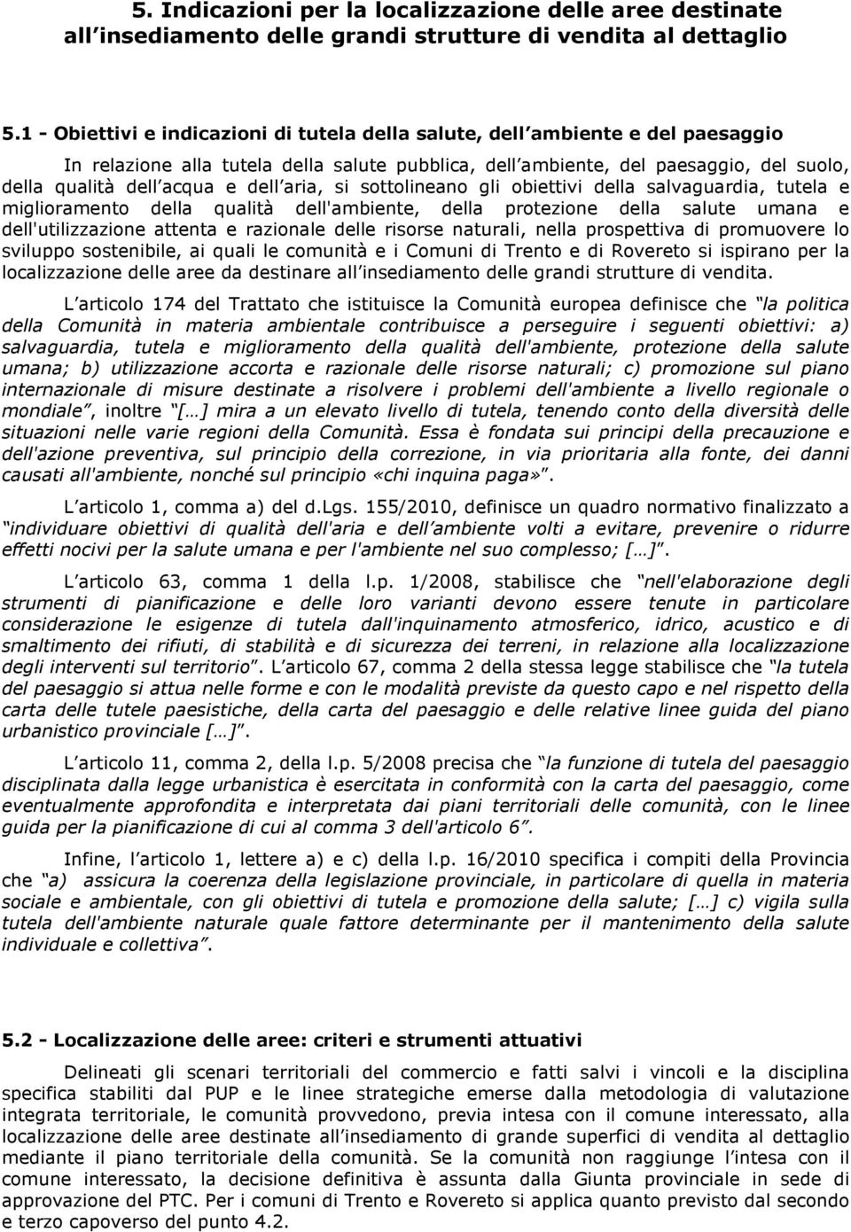 dell aria, si sottolineano gli obiettivi della salvaguardia, tutela e miglioramento della qualità dell'ambiente, della protezione della salute umana e dell'utilizzazione attenta e razionale delle