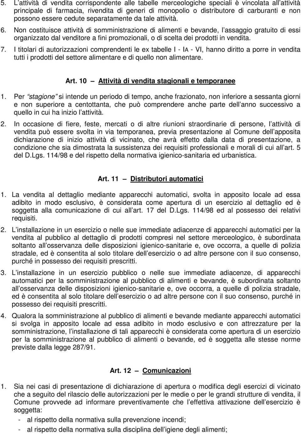 Non costituisce attività di somministrazione di alimenti e bevande, l assaggio gratuito di essi organizzato dal venditore a fini promozionali, o di scelta dei prodotti in vendita. 7.