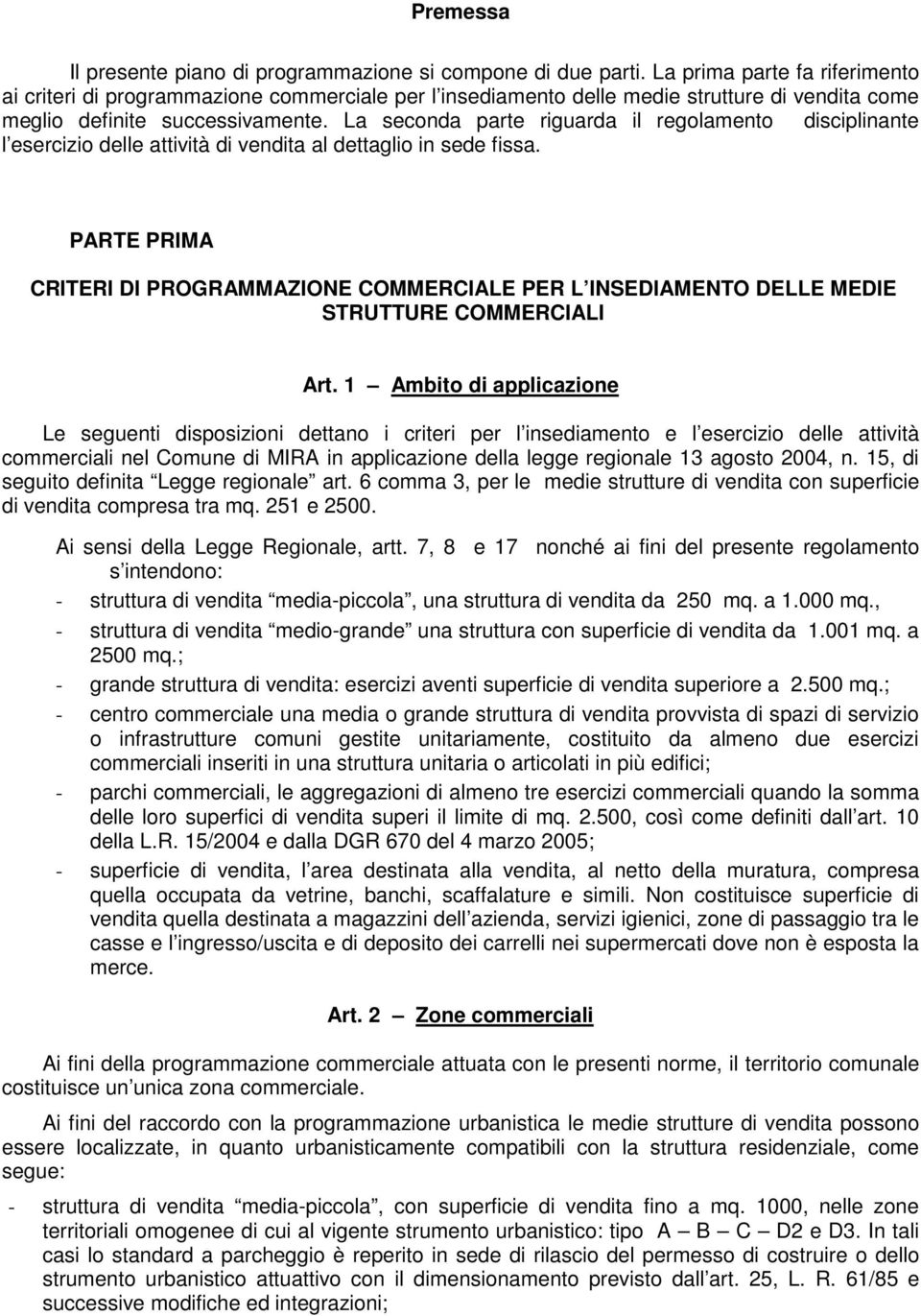 La seconda parte riguarda il regolamento disciplinante l esercizio delle attività di vendita al dettaglio in sede fissa.