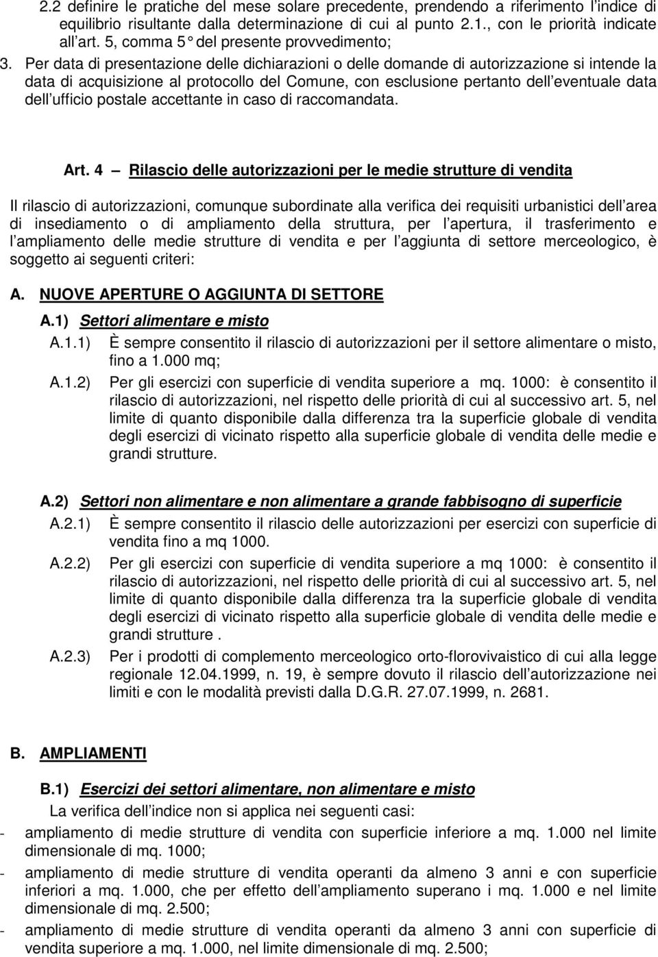 Per data di presentazione delle dichiarazioni o delle domande di autorizzazione si intende la data di acquisizione al protocollo del Comune, con esclusione pertanto dell eventuale data dell ufficio