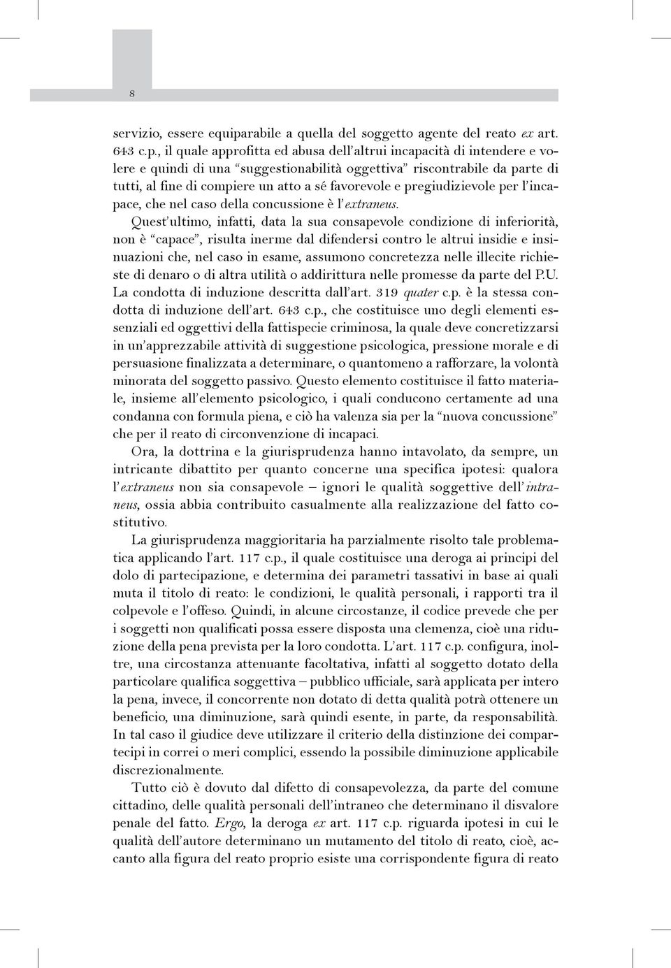 , il quale approfitta ed abusa dell altrui incapacità di intendere e volere e quindi di una suggestionabilità oggettiva riscontrabile da parte di tutti, al fine di compiere un atto a sé favorevole e