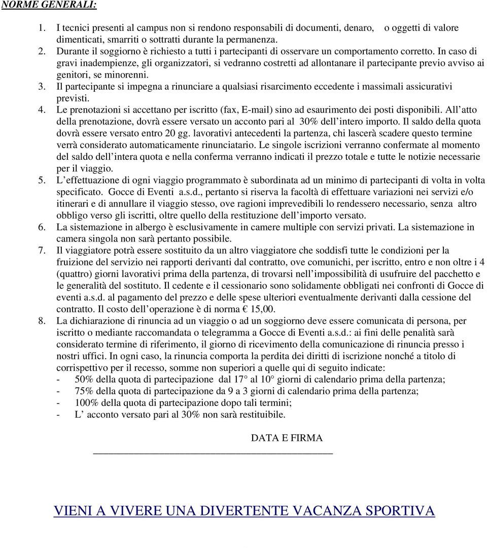 In caso di gravi inadempienze, gli organizzatori, si vedranno costretti ad allontanare il partecipante previo avviso ai genitori, se minorenni. 3.