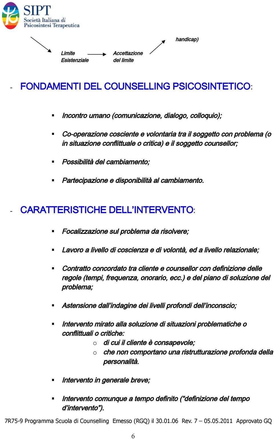 - CARATTERISTICHE DELL INTERVENTO: Fcalizzazine sul prblema da rislvere; Lavr a livell di cscienza e di vlntà, ed a livell relazinale; Cntratt cncrdat tra cliente e cunsellr cn definizine delle regle