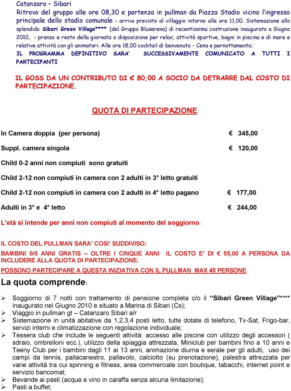 sportive, bagni in piscina e di mare e relative attività con gli animatori.