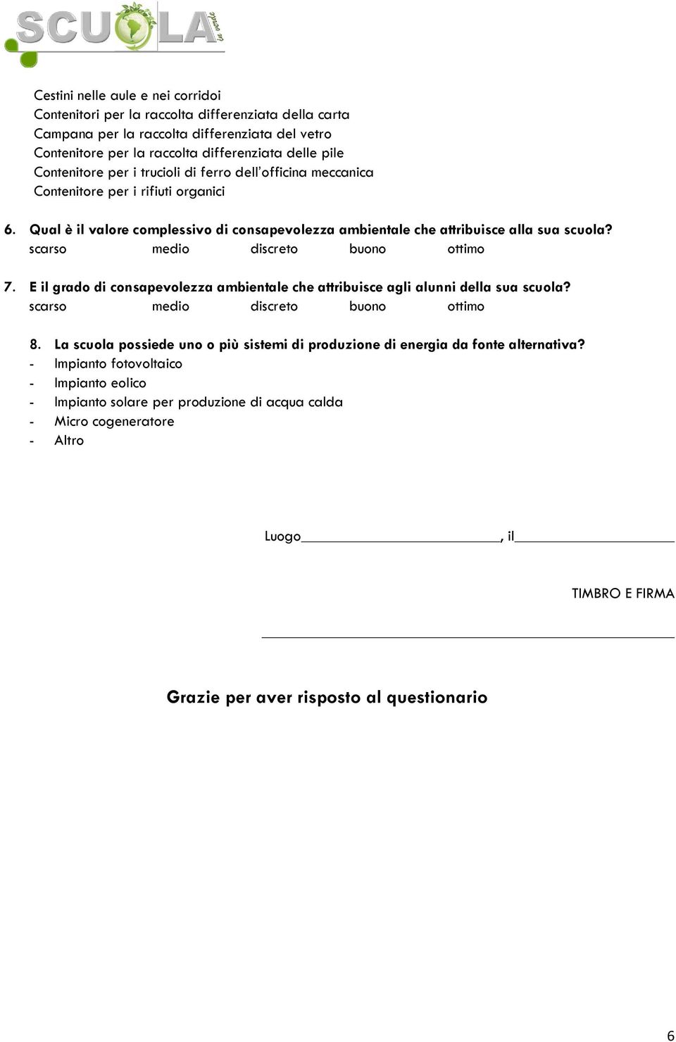 scarso medio discreto buo ottimo 7. E il grado di consapevolezza ambientale che attribuisce agli alunni della sua scuola? scarso medio discreto buo ottimo 8.