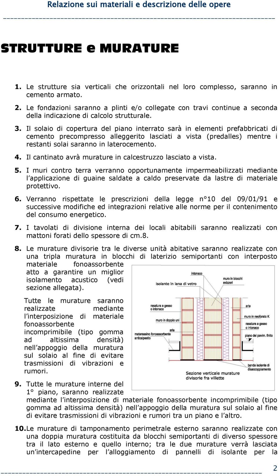 Il solaio di copertura del piano interrato sarà in elementi prefabbricati di cemento precompresso alleggerito lasciati a vista (predalles) mentre i restanti solai saranno in laterocemento. 4.