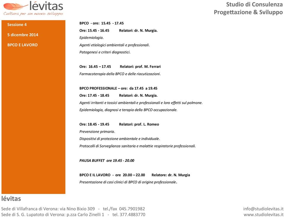 N. Murgia. Agenti irritanti e tossici ambientali e professionali e loro effetti sul polmone. Epidemiologia, diagnosi e terapia della BPCO occupazionale. Ore: 18.45-19.45 Relatori: prof. L.