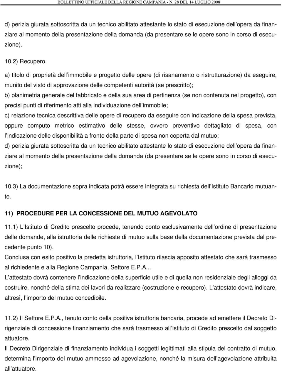 a) titolo di proprietà dell immobile e progetto delle opere (di risanamento o ristrutturazione) da eseguire, munito del visto di approvazione delle competenti autorità (se prescritto); b) planimetria