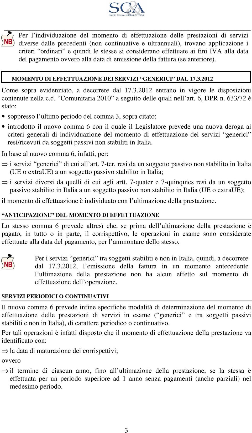 2012 Come sopra evidenziato, a decorrere dal 17.3.2012 entrano in vigore le disposizioni contenute nella c.d. Comunitaria 2010 a seguito delle quali nell art. 6, DPR n.