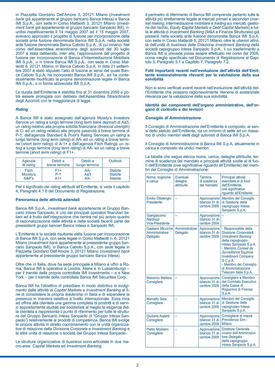 , con sede in Corso Matteotti 3, 20121 Milano (investment bank già appartenente al gruppo bancario Sanpaolo IMI), riunitisi rispettivamente il 14 maggio 2007 ed il 15 maggio 2007, avevano approvato