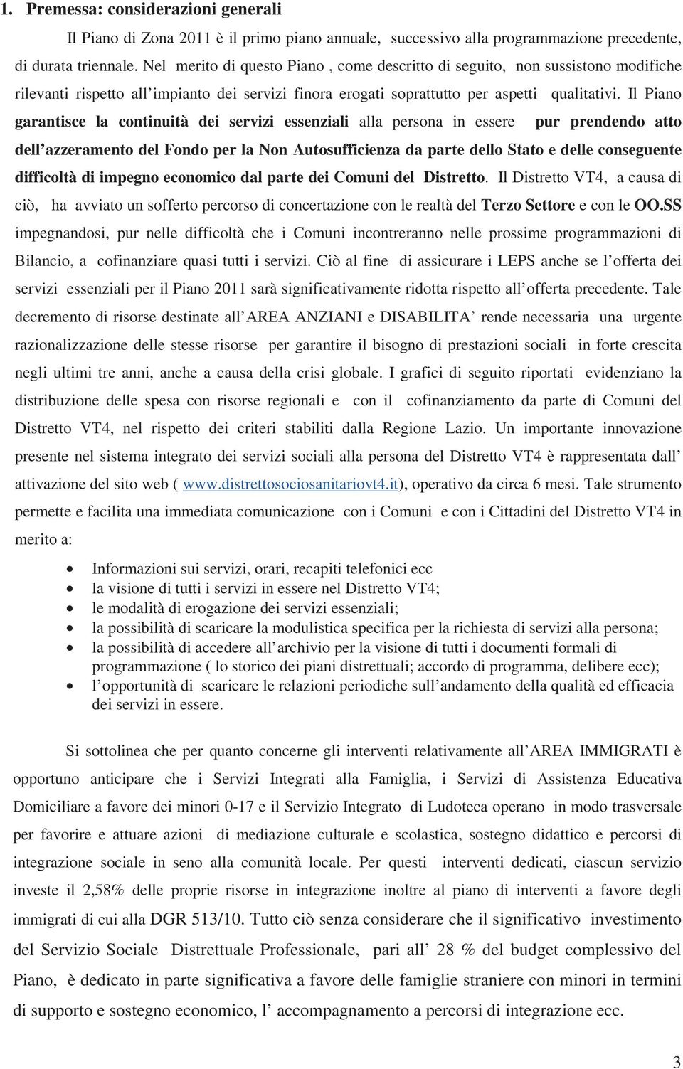 Il Piano garantisce la continuità dei servizi essenziali alla persona in essere pur prendendo atto dell azzeramento del Fondo per la Non Autosufficienza da parte dello Stato e delle conseguente