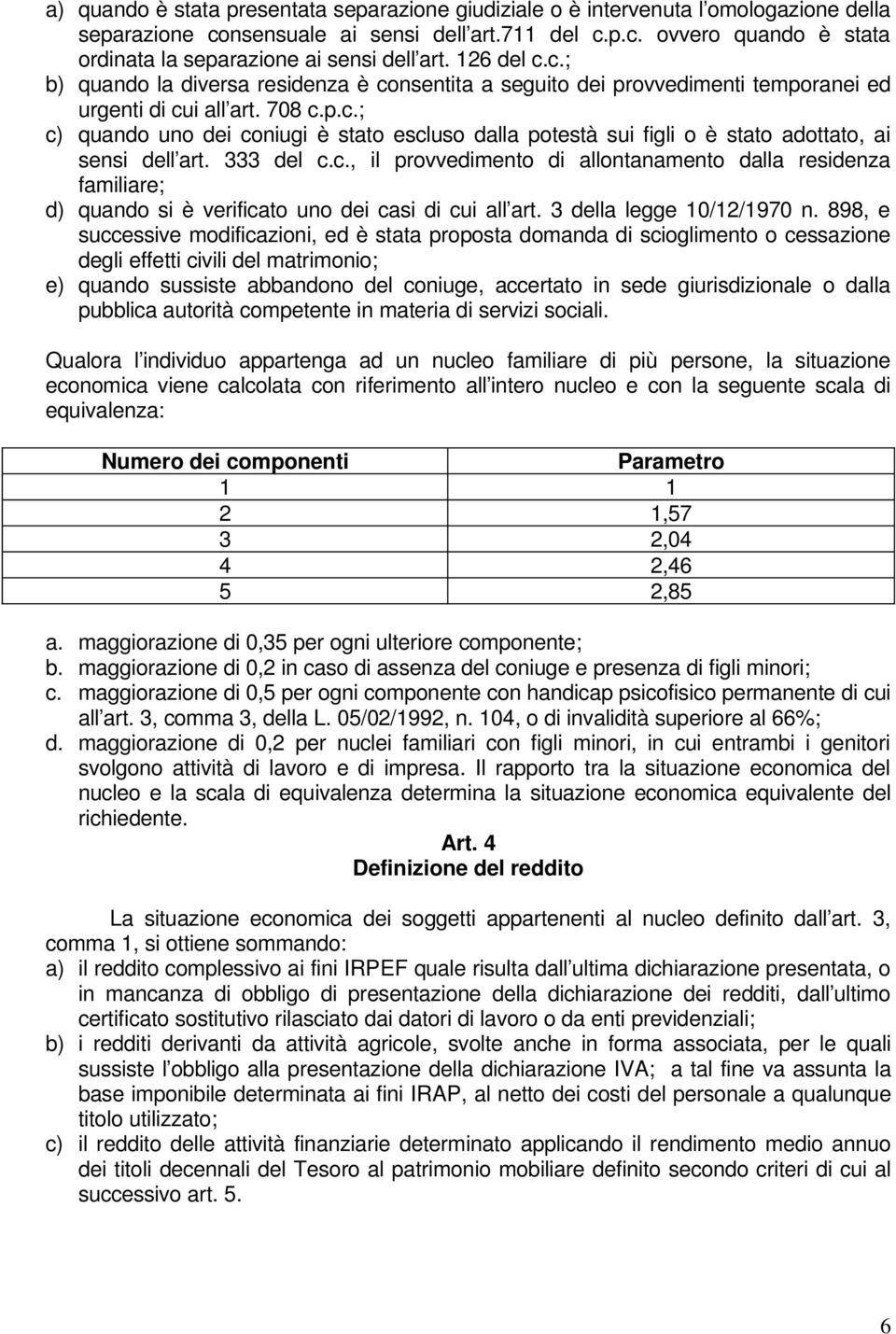 333 del c.c., il provvedimento di allontanamento dalla residenza familiare; d) quando si è verificato uno dei casi di cui all art. 3 della legge 10/12/1970 n.