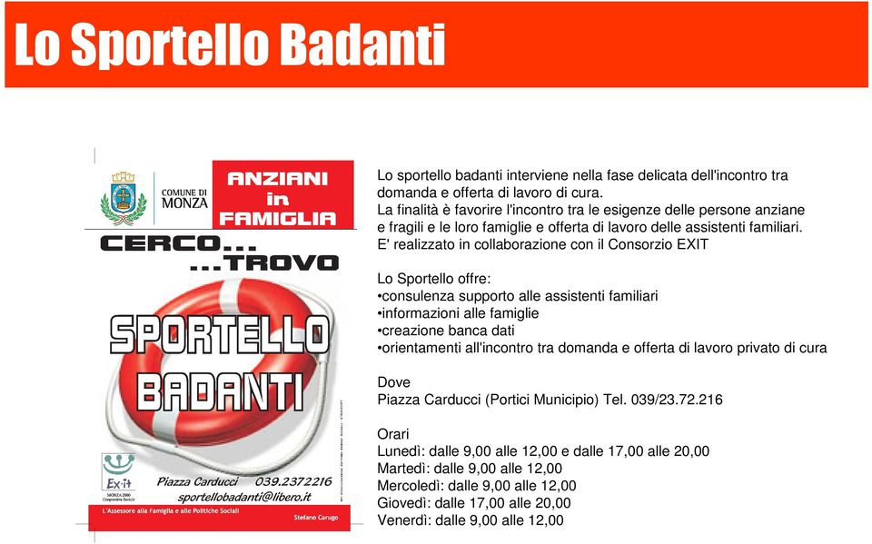 E' realizzato in collaborazione con il Consorzio EXIT Lo Sportello offre: consulenza supporto alle assistenti familiari informazioni alle famiglie creazione banca dati orientamenti