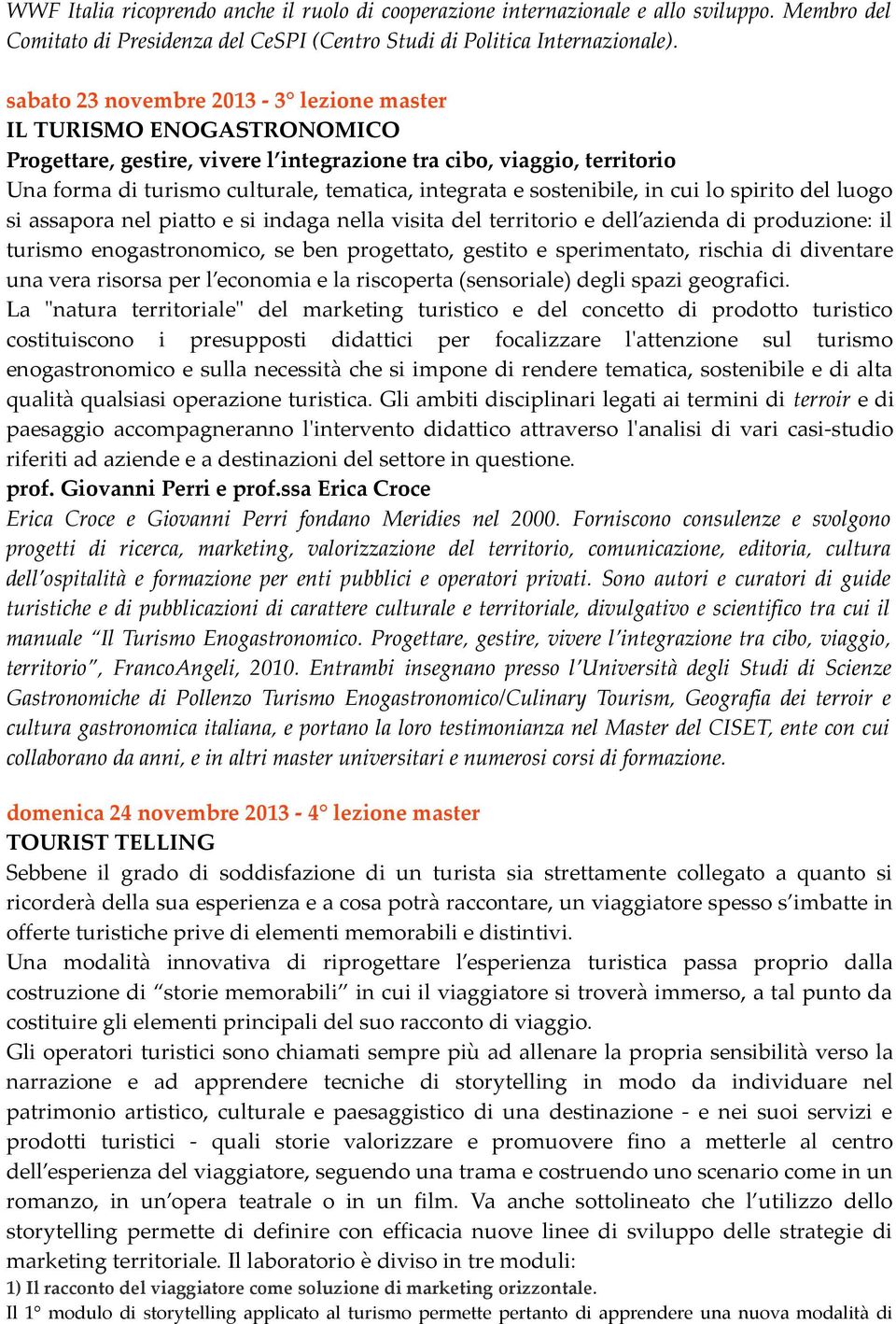 sostenibile, in cui lo spirito del luogo si assapora nel piatto e si indaga nella visita del territorio e dell azienda di produzione: il turismo enogastronomico, se ben progettato, gestito e