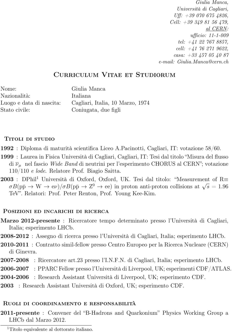 ch Titoli di studio 1992 : Diploma di maturità scientifica Liceo A.Pacinotti, Cagliari, IT: votazione 58/60.