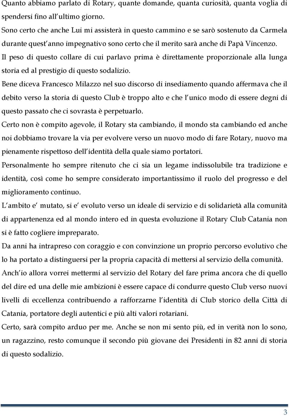 Il peso di questo collare di cui parlavo prima è direttamente proporzionale alla lunga storia ed al prestigio di questo sodalizio.