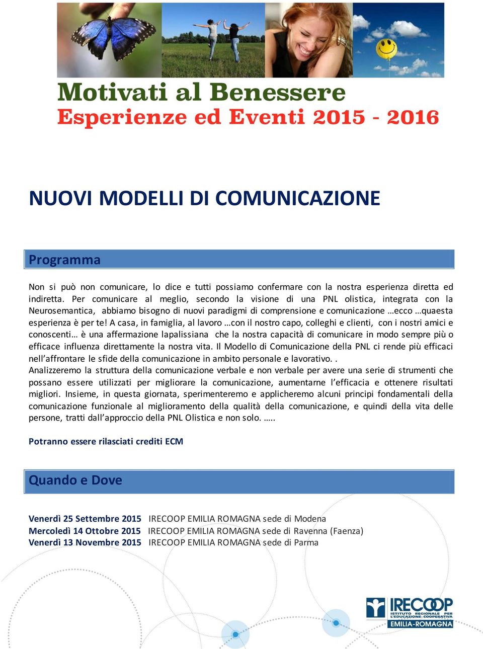 A casa, in famiglia, al lavoro con il nostro capo, colleghi e clienti, con i nostri amici e conoscenti è una affermazione lapalissiana che la nostra capacità di comunicare in modo sempre più o