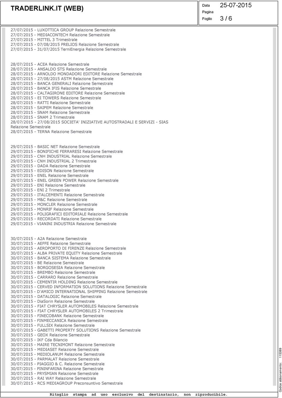 Semestrale 28/07/2015-27/08/2015 ASTM Relazione Semestrale 28/07/2015 - BANCA GENERALI Relazione Semestrale 28/07/2015 - BANCA IFIS Relazione Semestrale 28/07/2015 - CALTAGIRONE EDITORE Relazione