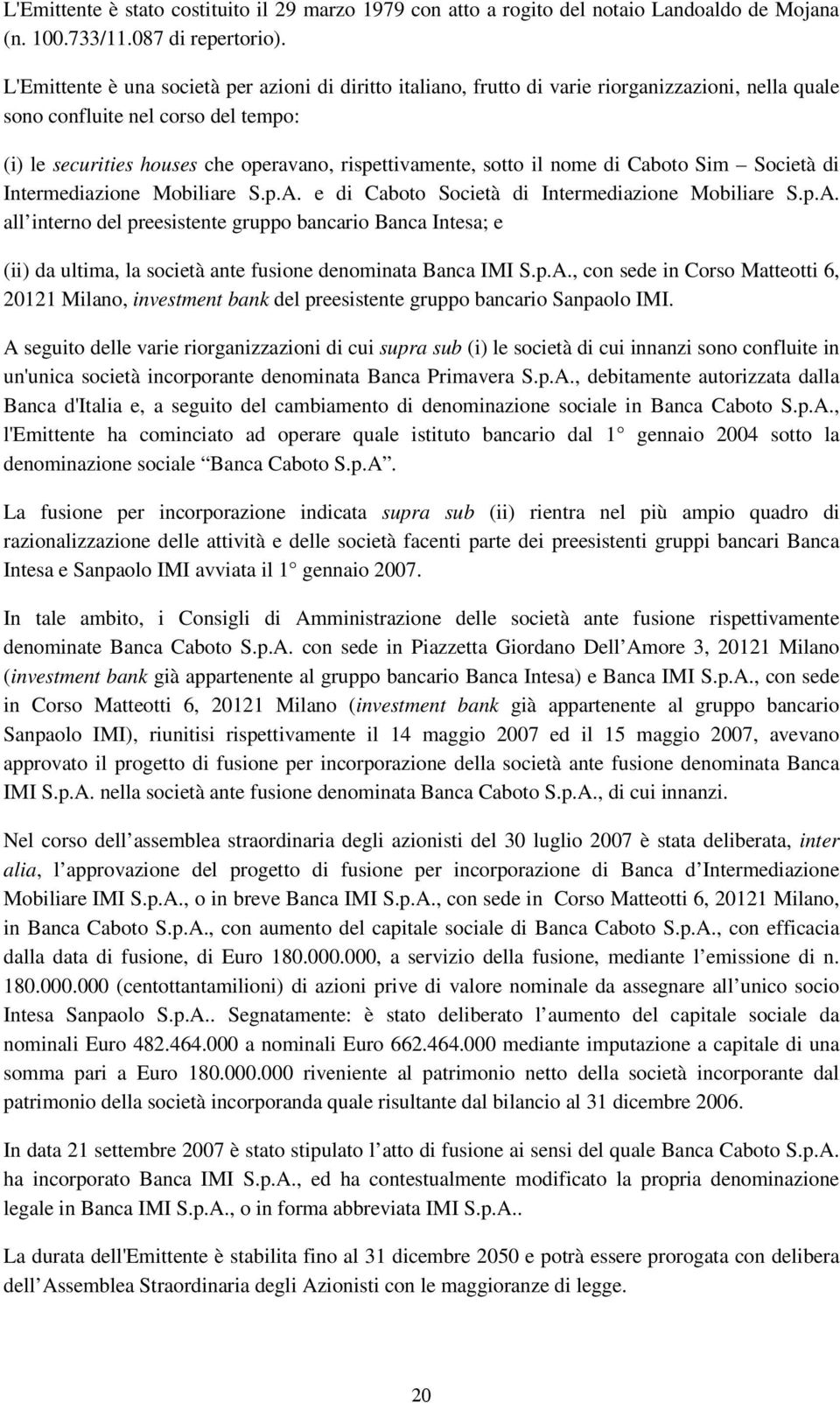 sotto il nome di Caboto Sim Società di Intermediazione Mobiliare S.p.A. e di Caboto Società di Intermediazione Mobiliare S.p.A. all interno del preesistente gruppo bancario Banca Intesa; e (ii) da ultima, la società ante fusione denominata Banca IMI S.