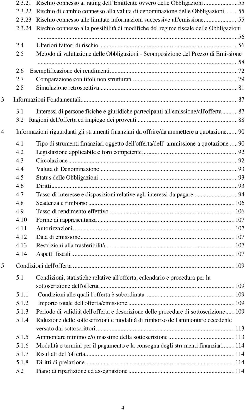 ..58 2.6 Esemplificazione dei rendimenti...72 2.7 Comparazione con titoli non strutturati...79 2.8 Simulazione retrospettiva...81 3 Informazioni Fondamentali...87 3.