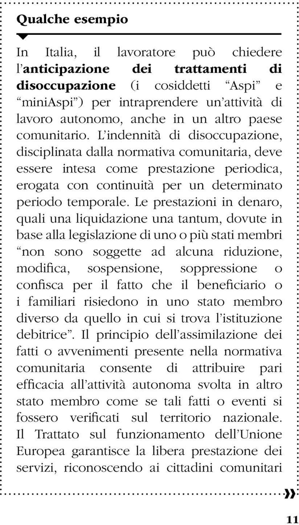 L indennità di disoccupazione, disciplinata dalla normativa comunitaria, deve essere intesa come prestazione periodica, erogata con continuità per un determinato periodo temporale.