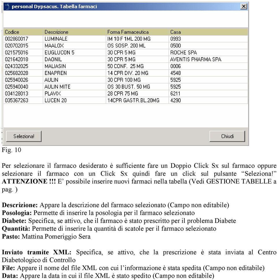 ) Descrizione: Appare la descrizione del farmaco selezionato (Campo non editabile) Posologia: Permette di inserire la posologia per il farmaco selezionato Diabete: Specifica, se attivo, che il