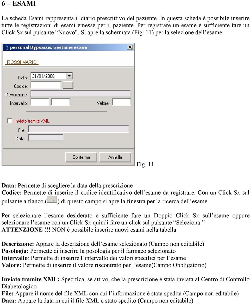 11 Data: Permette di scegliere la data della prescrizione Codice: Permette di inserire il codice identificativo dell esame da registrare.