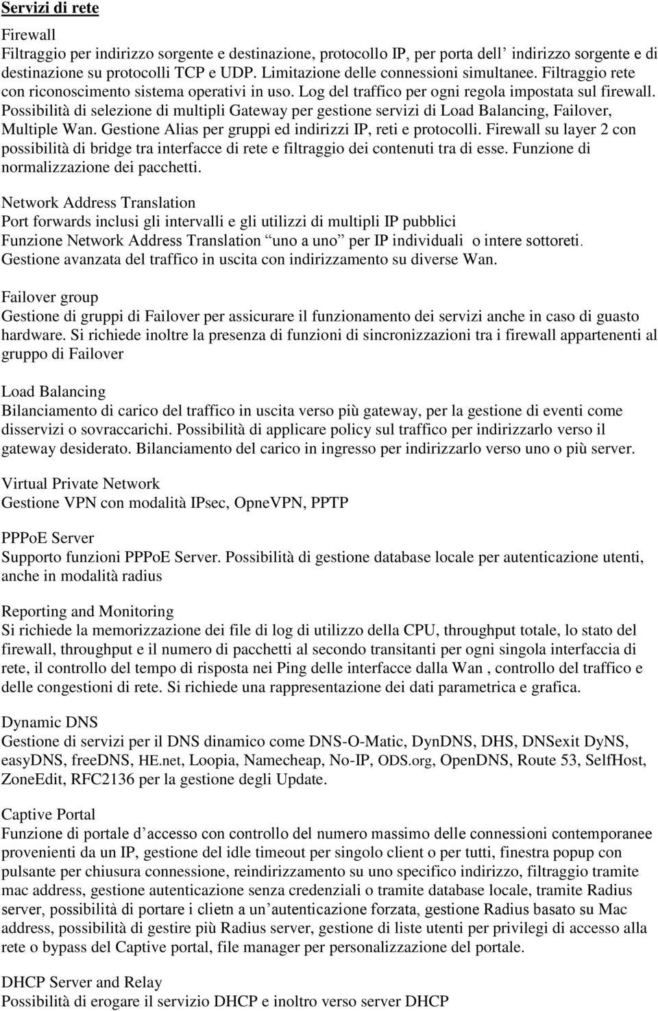 Possibilità di selezione di multipli Gateway per gestione servizi di Load Balancing, Failover, Multiple Wan. Gestione Alias per gruppi ed indirizzi IP, reti e protocolli.