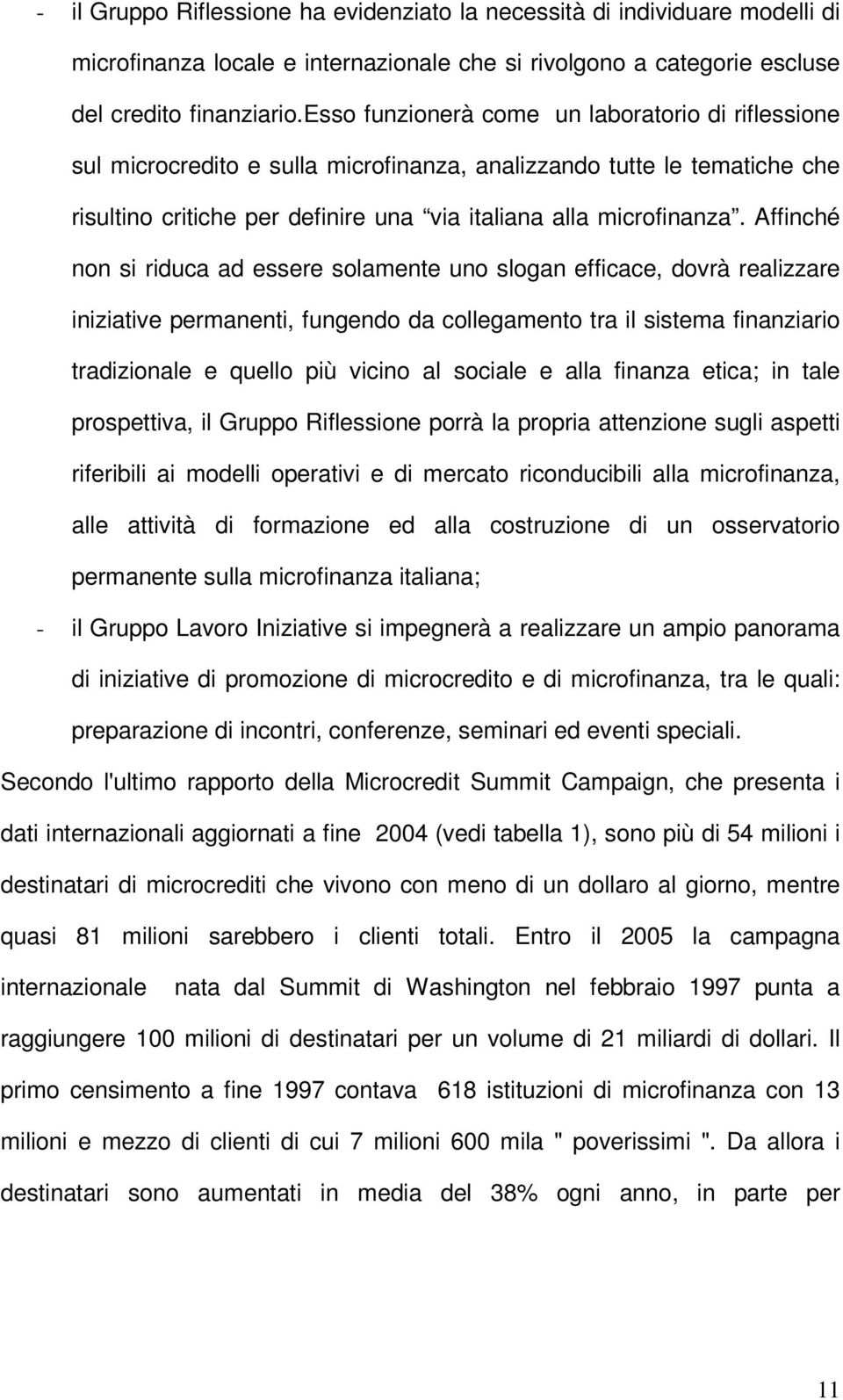 Affinché non si riduca ad essere solamente uno slogan efficace, dovrà realizzare iniziative permanenti, fungendo da collegamento tra il sistema finanziario tradizionale e quello più vicino al sociale