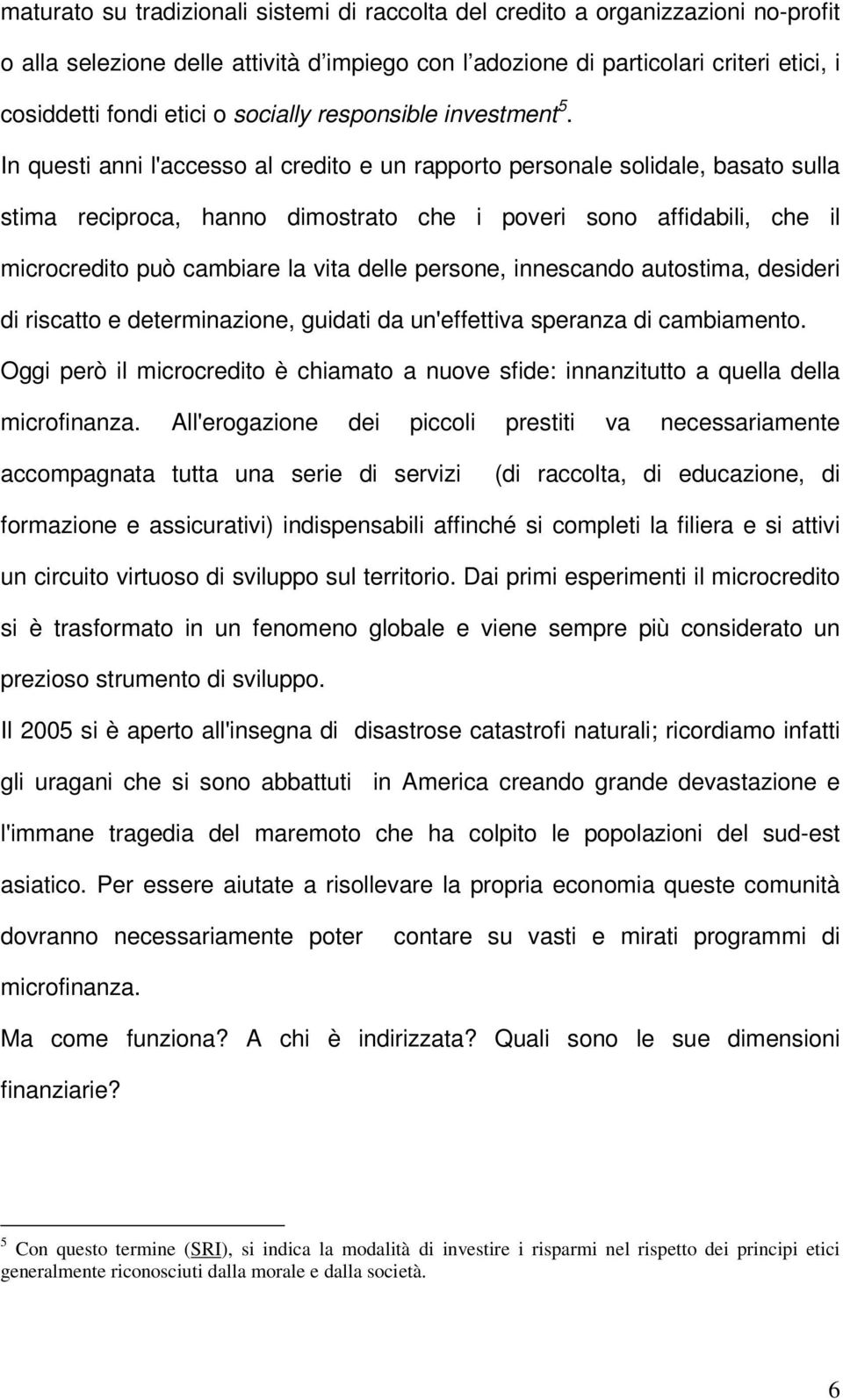 In questi anni l'accesso al credito e un rapporto personale solidale, basato sulla stima reciproca, hanno dimostrato che i poveri sono affidabili, che il microcredito può cambiare la vita delle