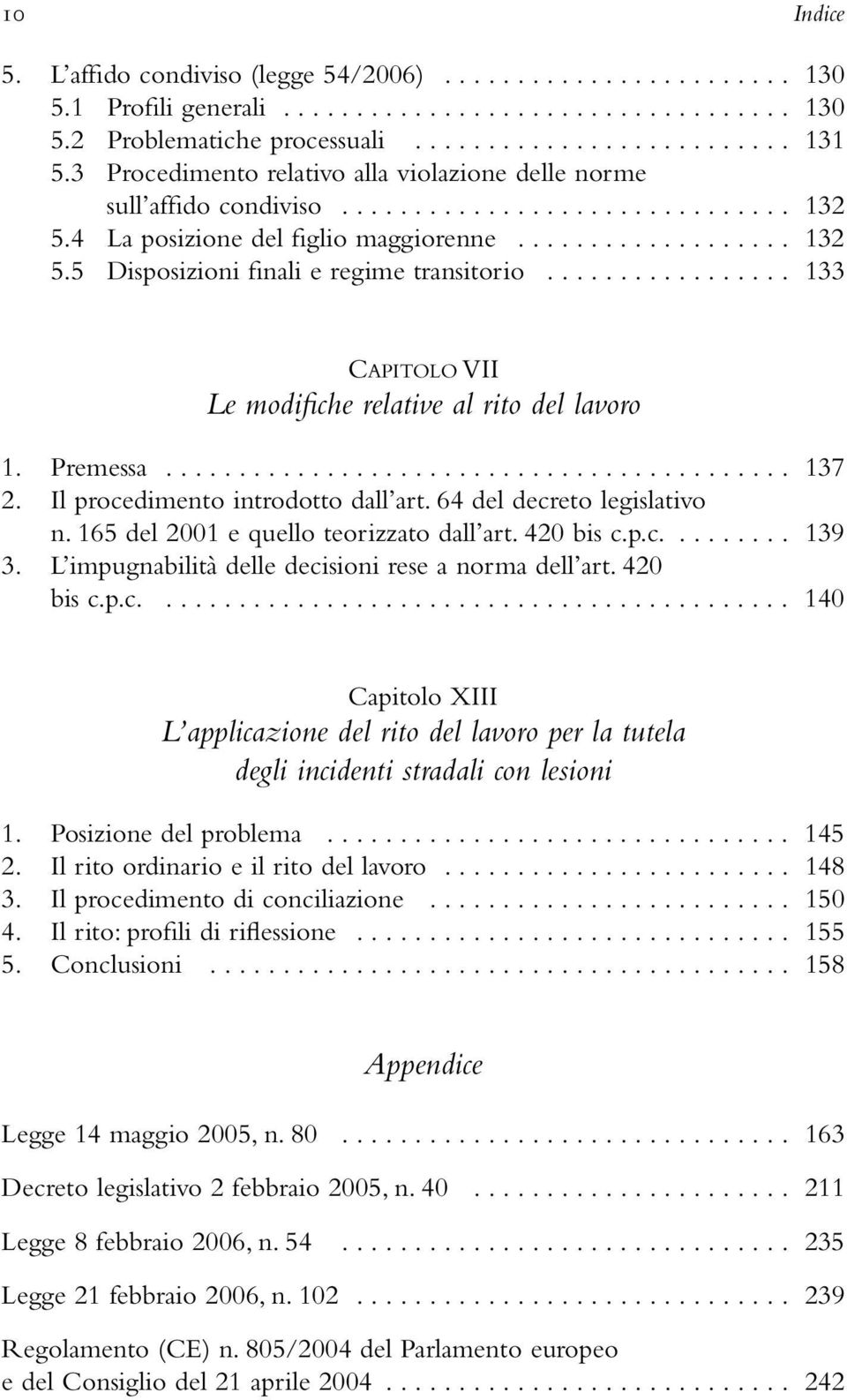 ................ 133 CAPITOLO VII Le modifiche relative al rito del lavoro 1. Premessa........................................... 137 2. Il procedimento introdotto dall art.