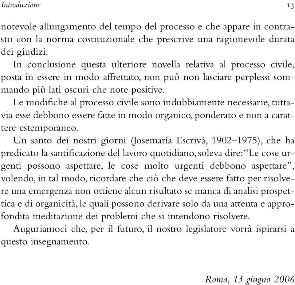 Le modifiche al processo civile sono indubbiamente necessarie, tuttavia esse debbono essere fatte in modo organico, ponderato e non a carattere estemporaneo.