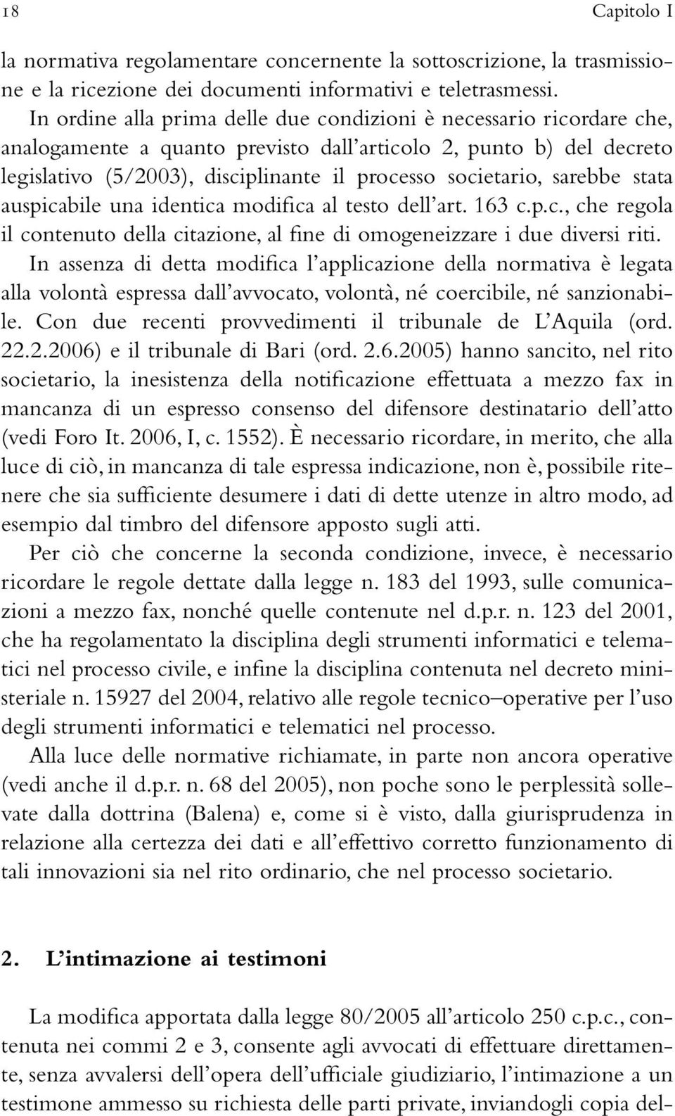 sarebbe stata auspicabile una identica modifica al testo dell art. 163 c.p.c., che regola il contenuto della citazione, al fine di omogeneizzare i due diversi riti.