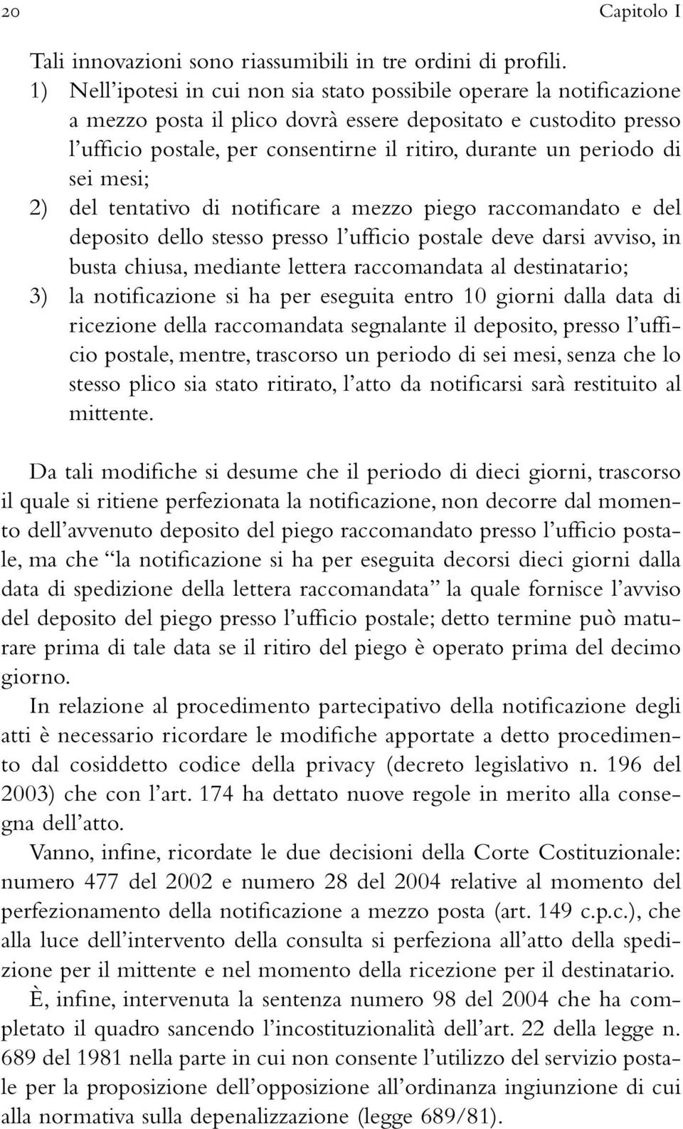 periodo di sei mesi; 2) del tentativo di notificare a mezzo piego raccomandato e del deposito dello stesso presso l ufficio postale deve darsi avviso, in busta chiusa, mediante lettera raccomandata