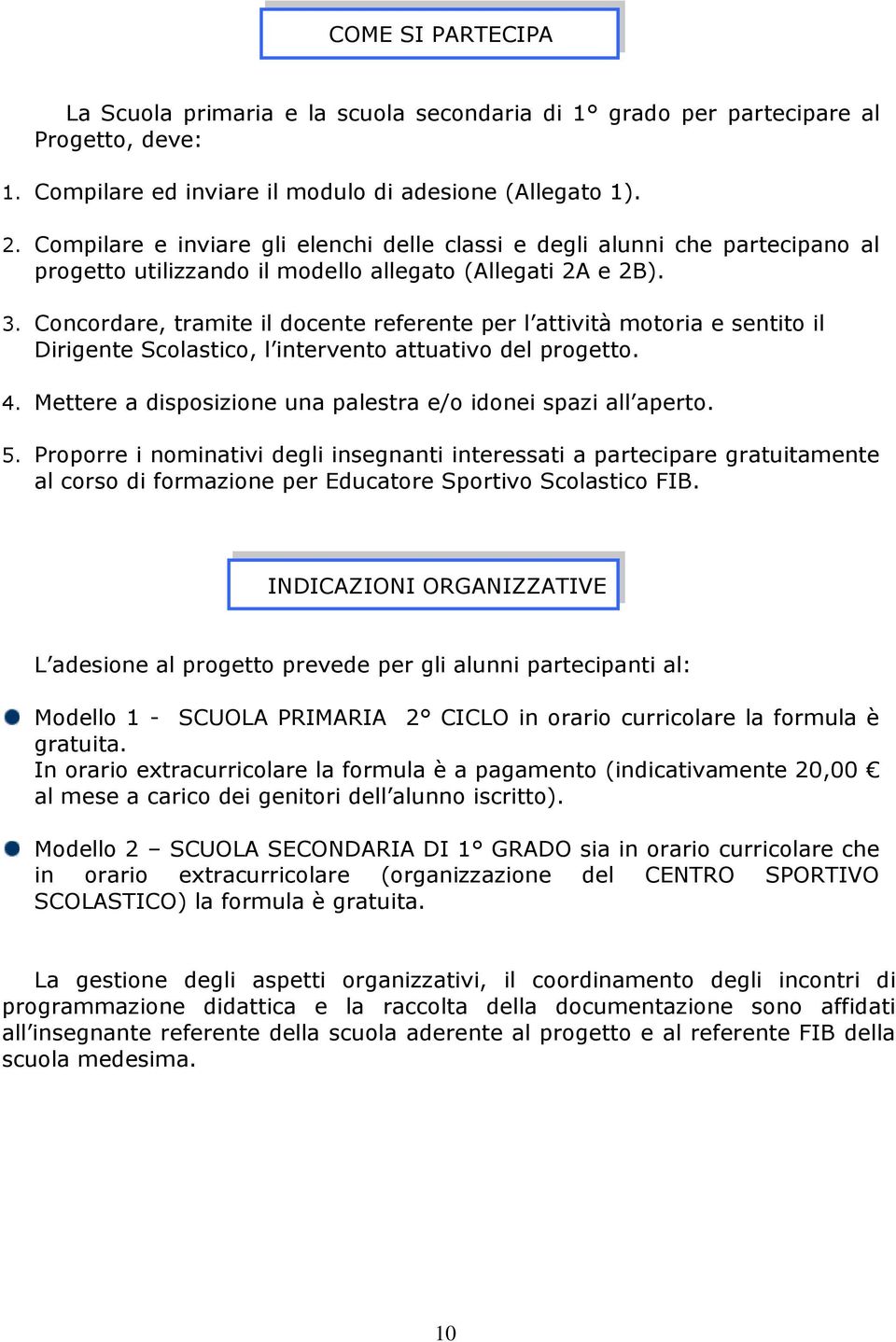 Concordare, tramite il docente referente per l attività motoria e sentito il Dirigente Scolastico, l intervento attuativo del progetto. 4.