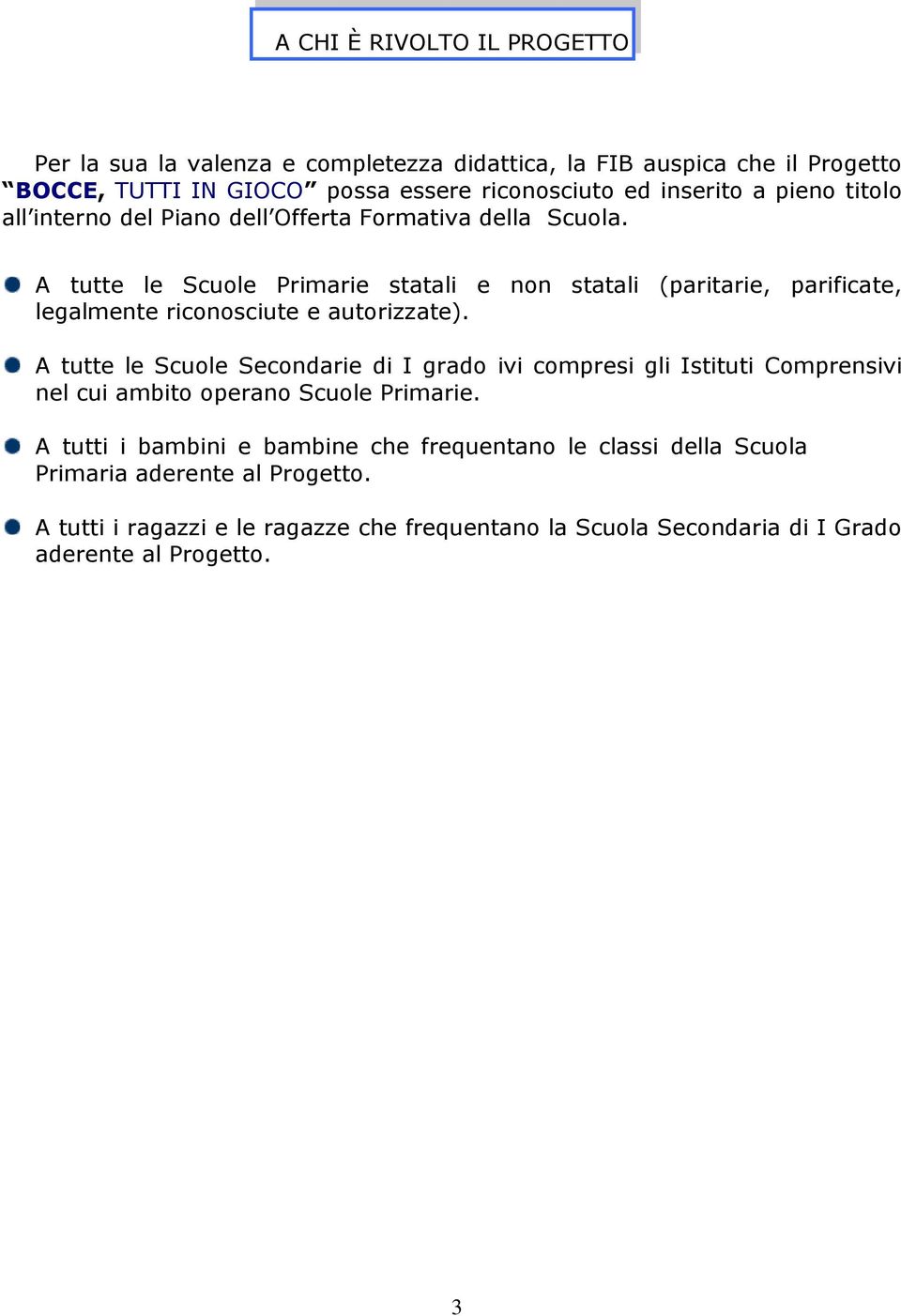 A tutte le Scuole Primarie statali e non statali (paritarie, parificate, legalmente riconosciute e autorizzate).