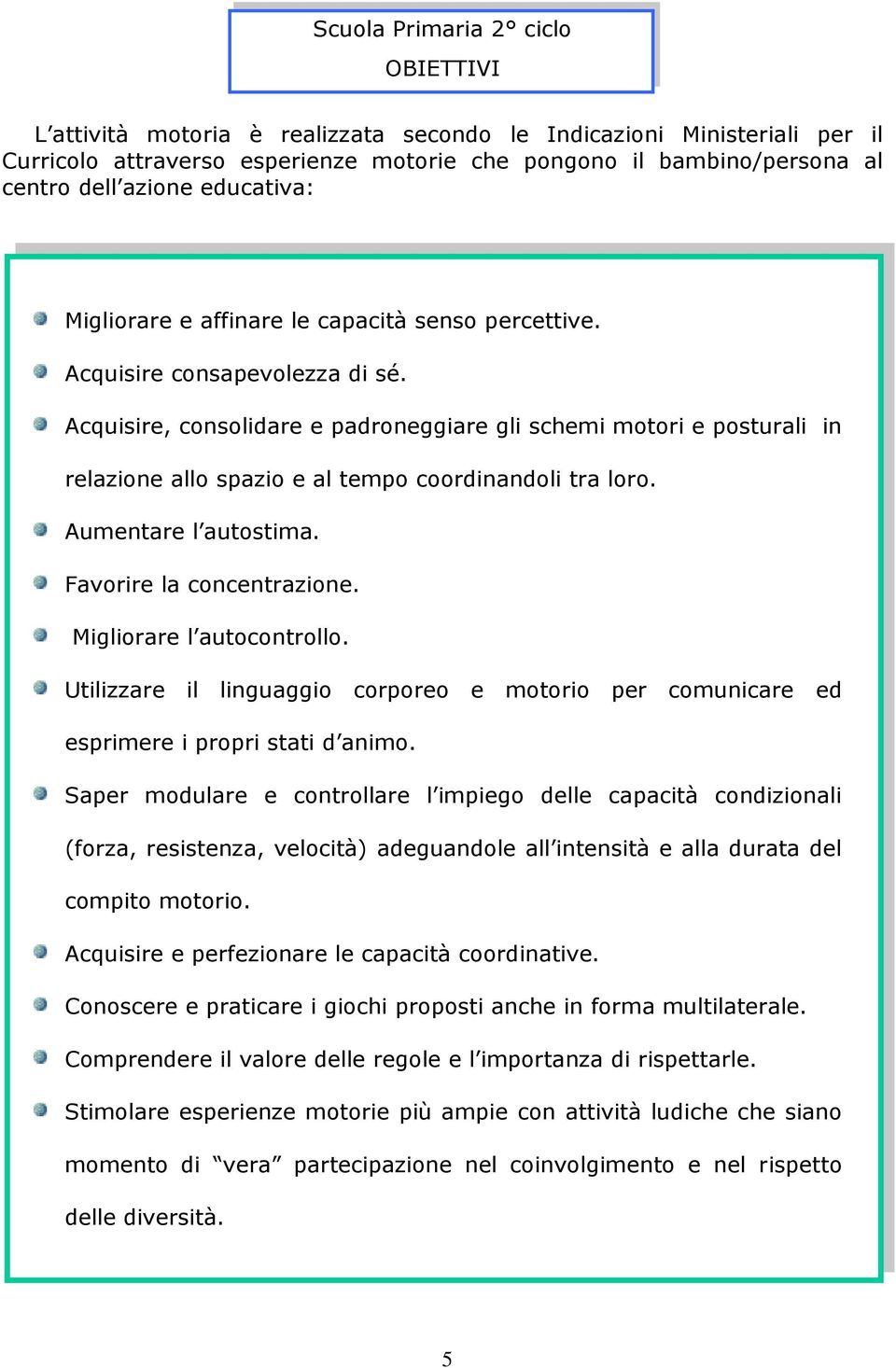 Acquisire, consolidare e padroneggiare gli schemi motori e posturali in relazione allo spazio e al tempo coordinandoli tra loro. Aumentare l autostima. Favorire la concentrazione.