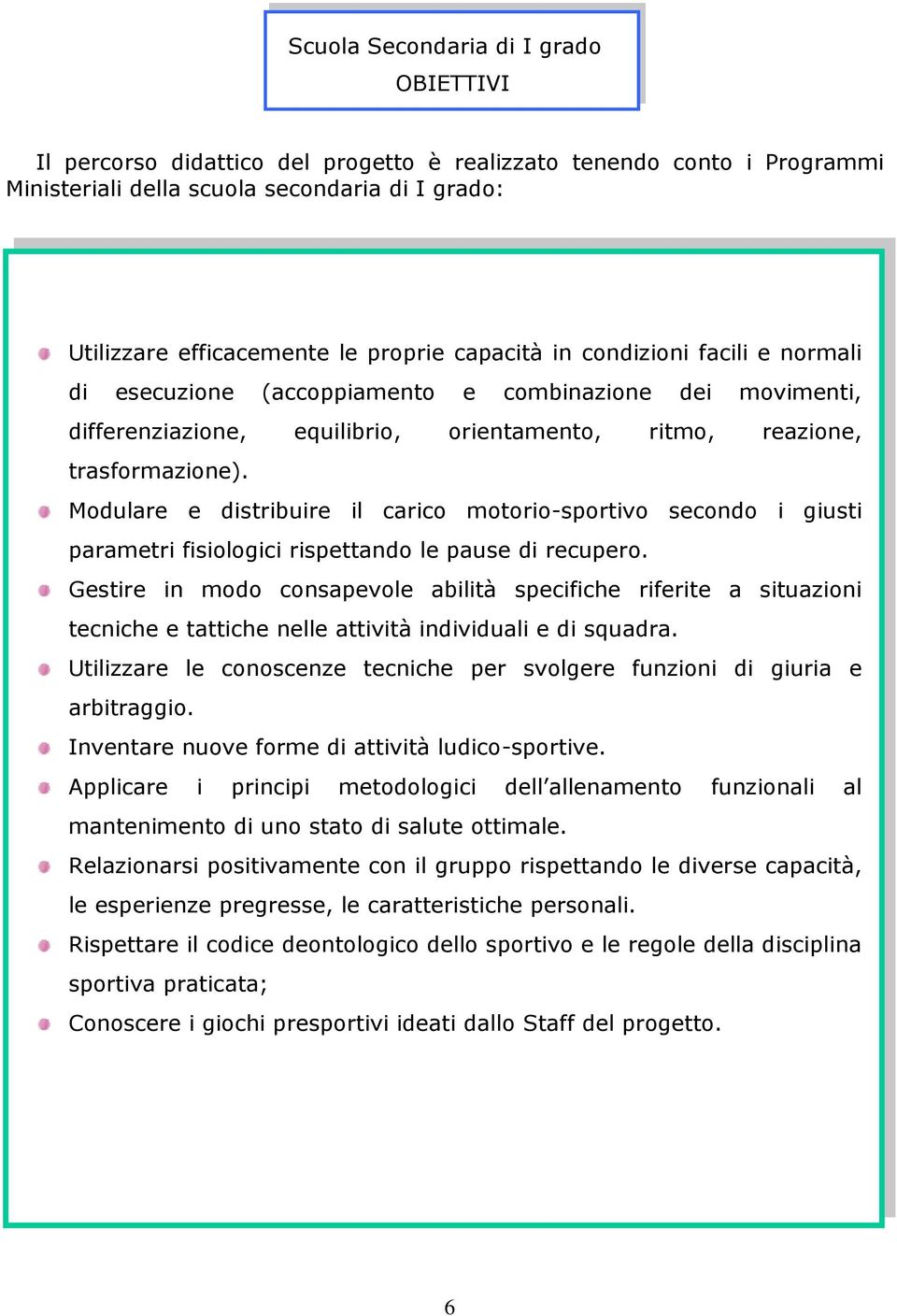 Modulare e distribuire il carico motorio-sportivo secondo i giusti parametri fisiologici rispettando le pause di recupero.