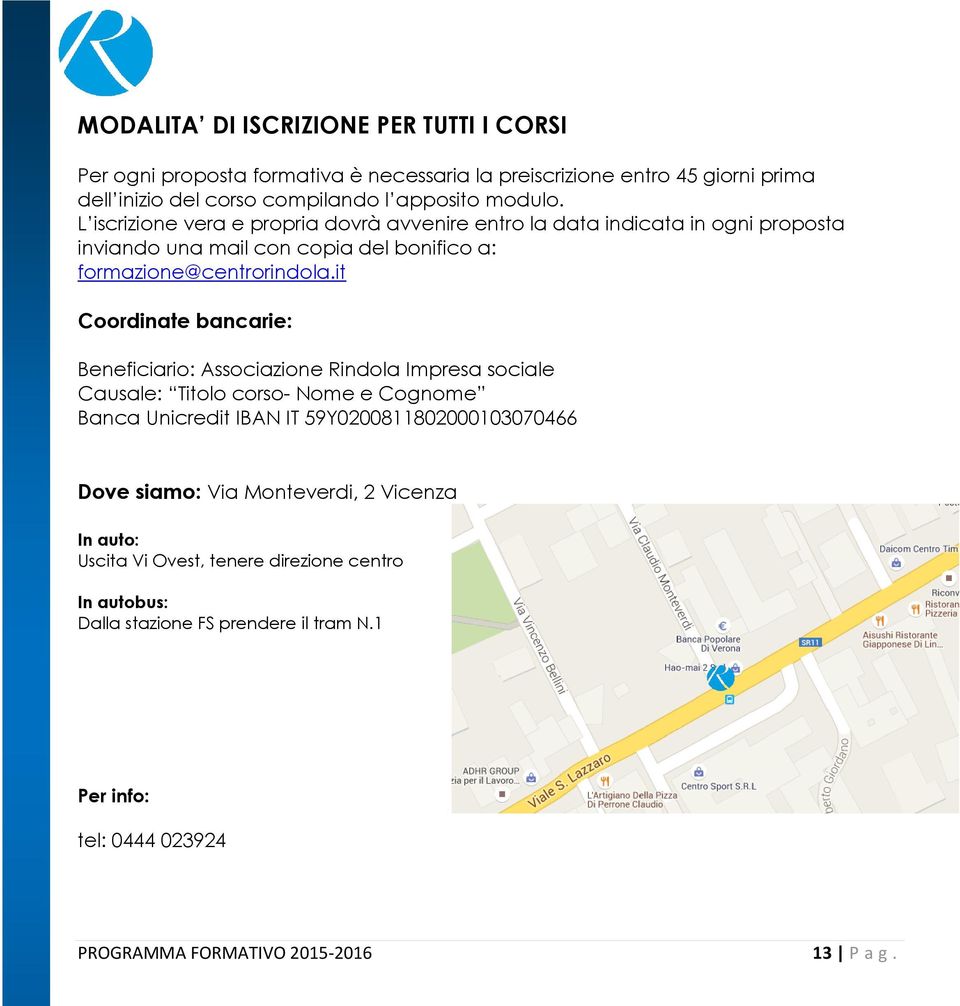 it Coordinate bancarie: Beneficiario: Associazione Rindola Impresa sociale Causale: Titolo corso- Nome e Cognome Banca Unicredit IBAN IT 59Y0200811802000103070466 Dove