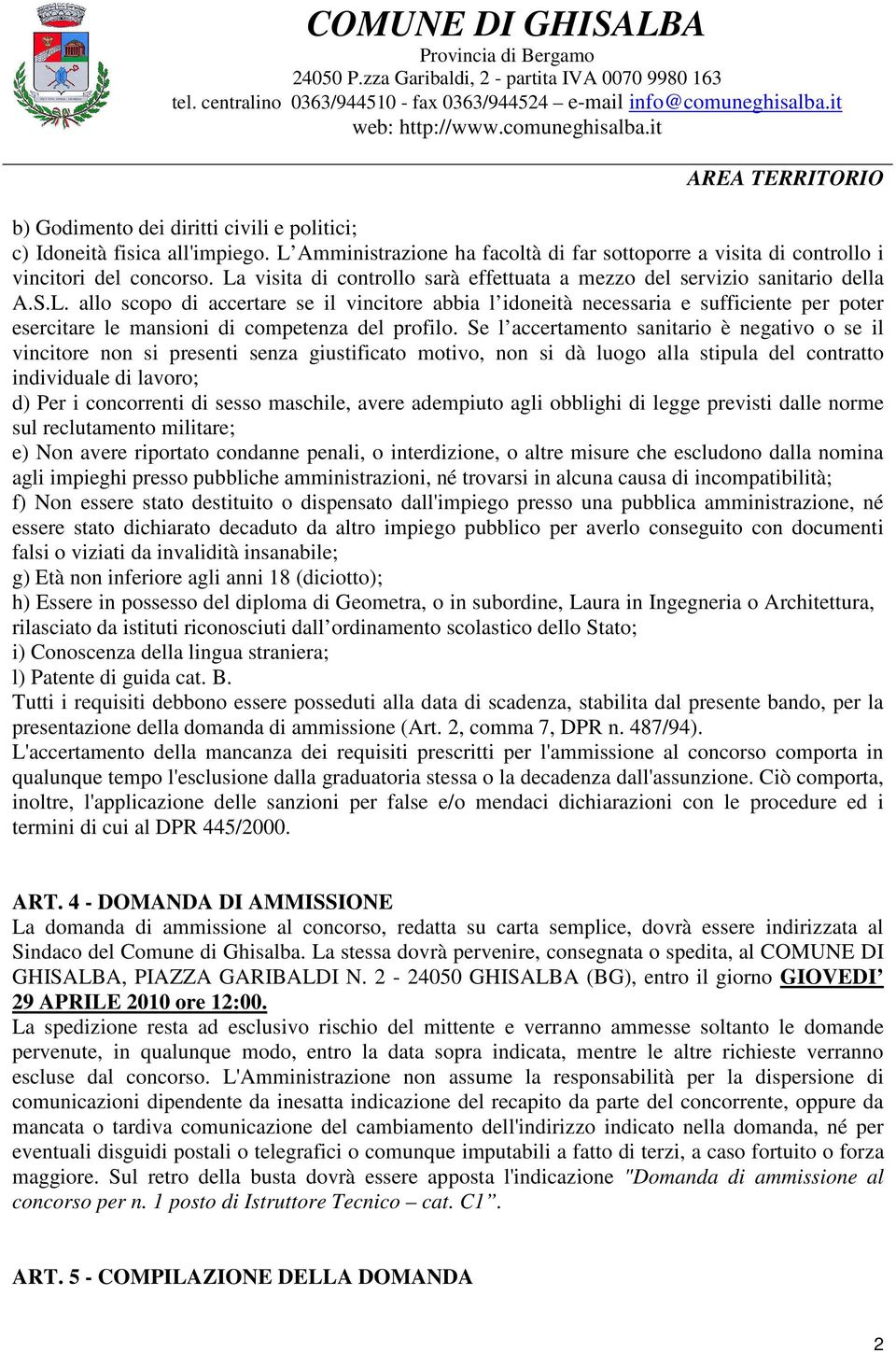 Se l accertamento sanitario è negativo o se il vincitore non si presenti senza giustificato motivo, non si dà luogo alla stipula del contratto individuale di lavoro; d) Per i concorrenti di sesso