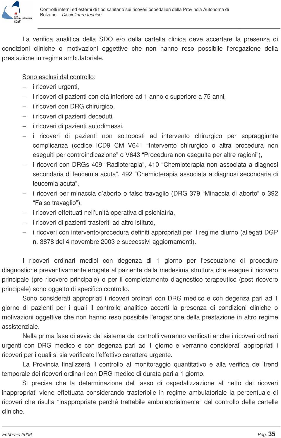 Sono esclusi dal controllo: i ricoveri urgenti, i ricoveri di pazienti con età inferiore ad 1 anno o superiore a 75 anni, i ricoveri con DRG chirurgico, i ricoveri di pazienti deceduti, i ricoveri di