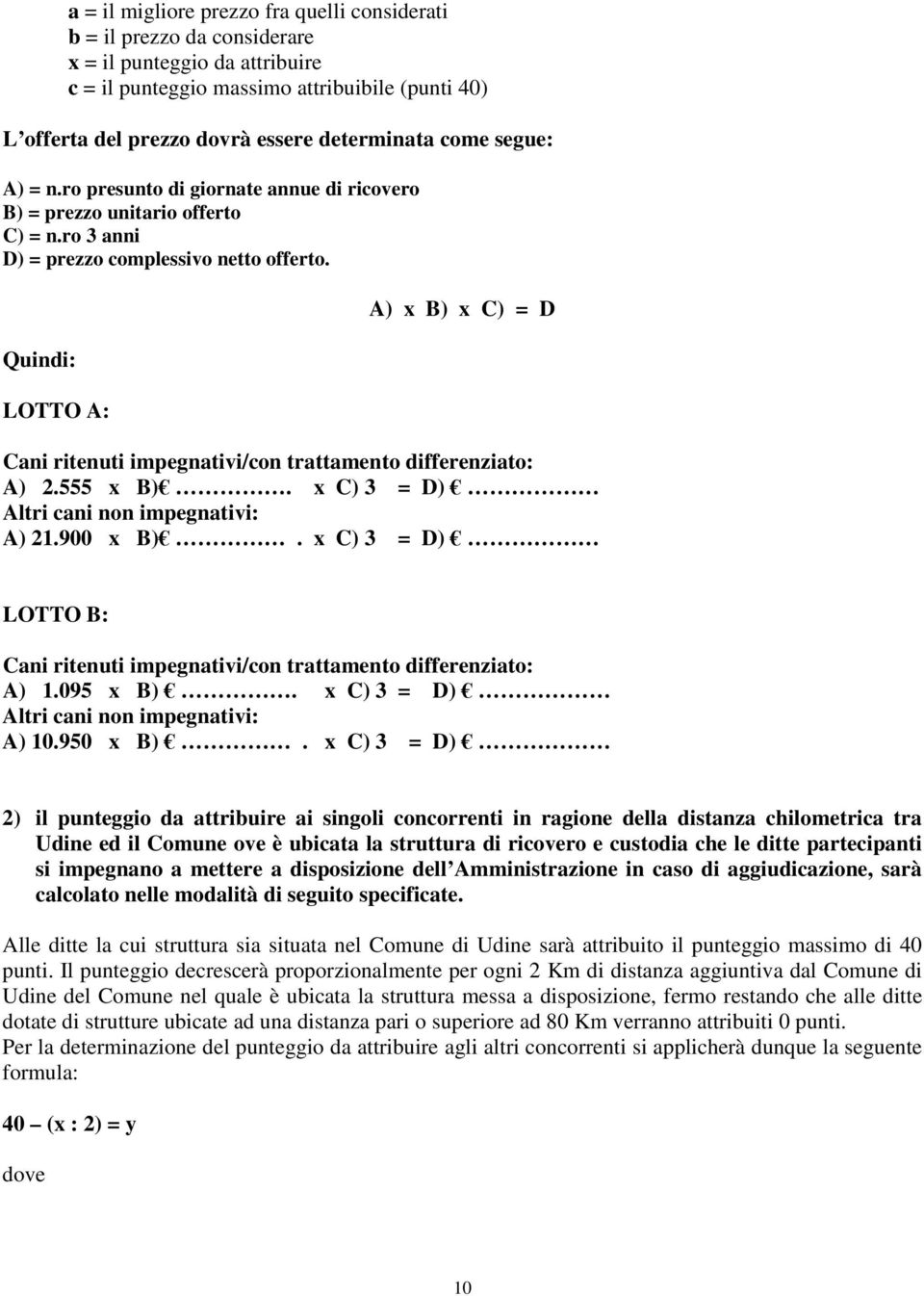 Quindi: LOTTO A: A) x B) x C) = D Cani ritenuti impegnativi/con trattamento differenziato: A) 2.555 x B). x C) 3 = D) Altri cani non impegnativi: A) 21.900 x B).