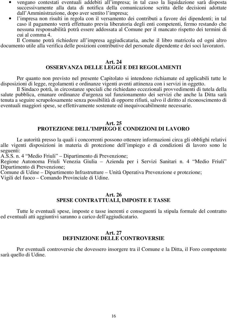 degli enti competenti, fermo restando che nessuna responsabilità potrà essere addossata al Comune per il mancato rispetto dei termini di cui al comma 4.