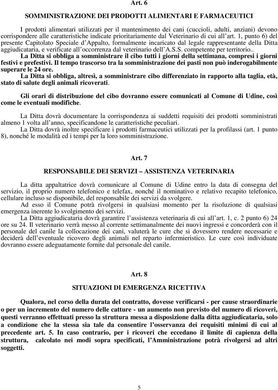 1, punto 6) del presente Capitolato Speciale d Appalto, formalmente incaricato dal legale rappresentante della Ditta aggiudicataria, e verificate all occorrenza dal veterinario dell A.S.S. competente per territorio.