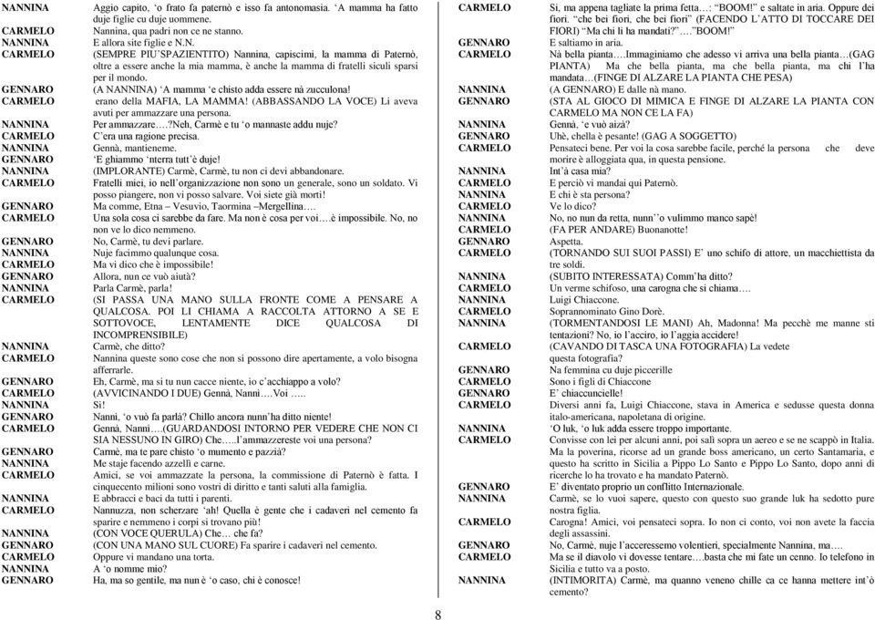 N. (SEMPRE PIU SPAZIENTITO) Nannina, capiscimi, la mamma di Paternò, oltre a essere anche la mia mamma, è anche la mamma di fratelli siculi sparsi per il mondo.