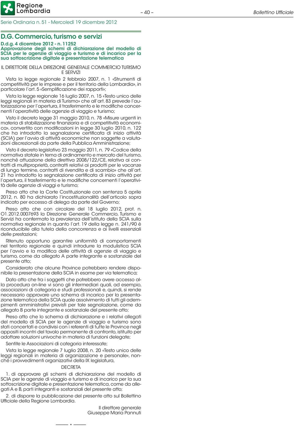 DIREZIONE GENERALE COMMERCIO TURISMO E SERVIZI Vista la legge regionale 2 febbraio 2007, n. 1 «Strumenti di competitività per le imprese e per il territorio della Lombardia», in particolare l art.