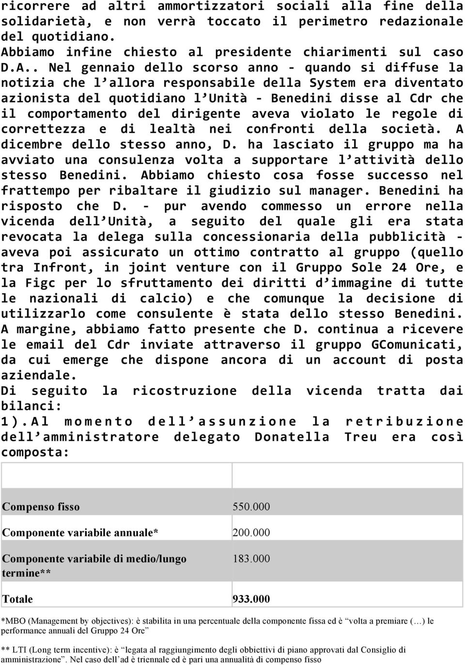 . Nel gennaio dello scorso anno - quando si diffuse la notizia che l allora responsabile della System era diventato azionista del quotidiano l Unità - Benedini disse al Cdr che il comportamento del