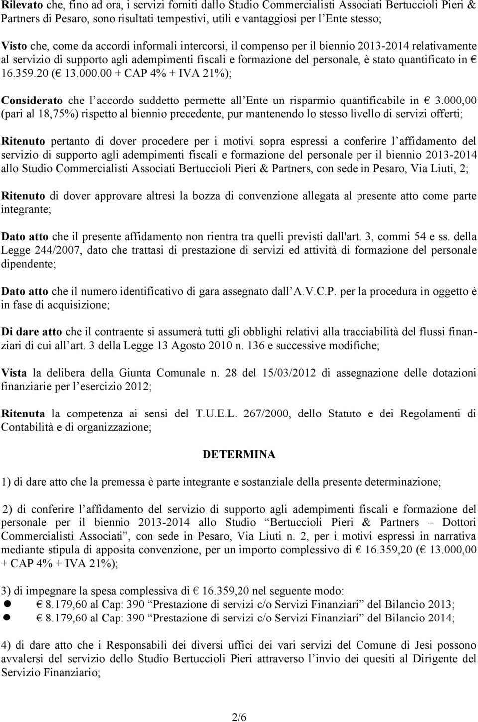 20 ( 13.000.00 + CAP 4% + IVA 21%); Considerato che l accordo suddetto permette all Ente un risparmio quantificabile in 3.