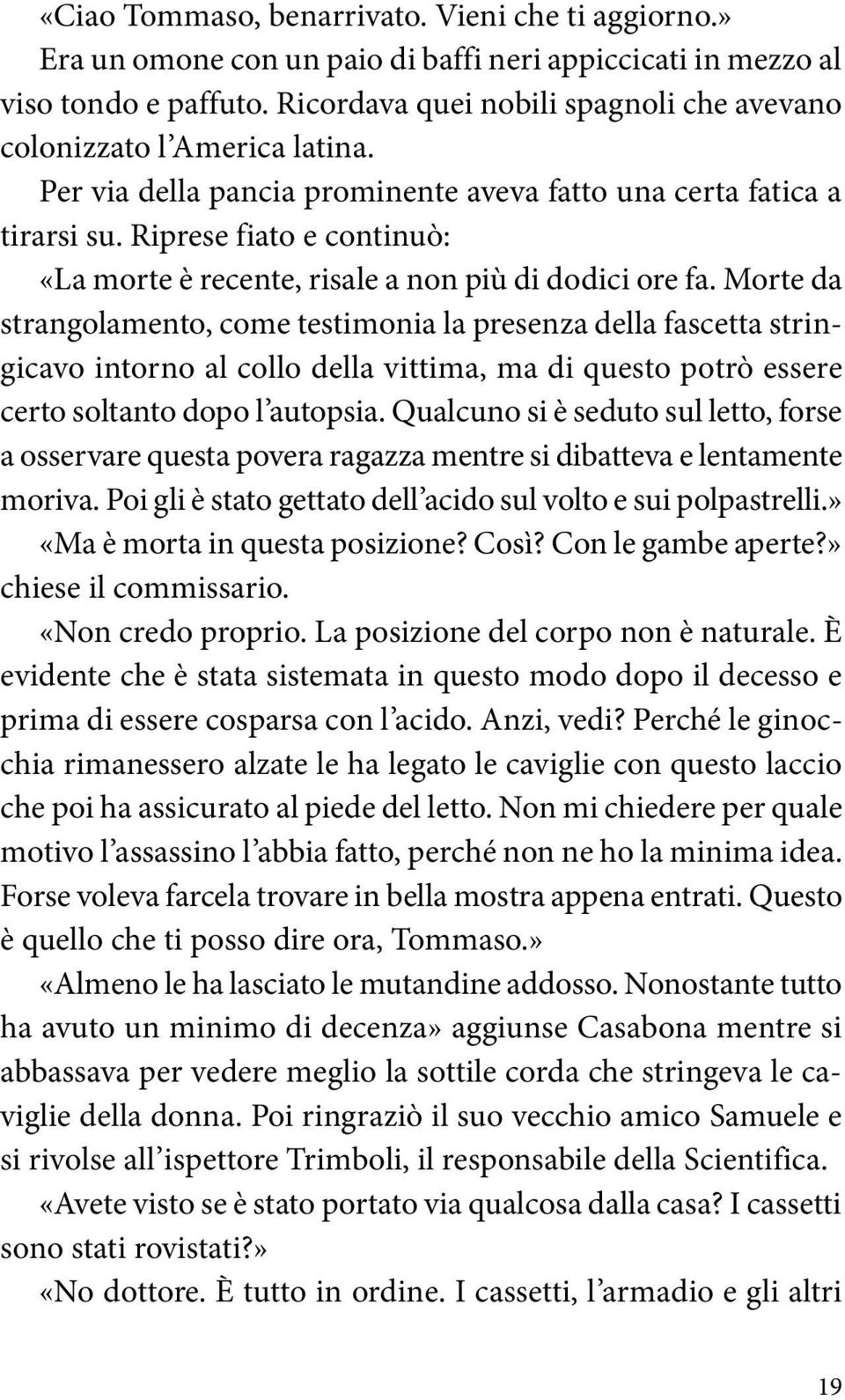 Riprese fiato e continuò: «La morte è recente, risale a non più di dodici ore fa.